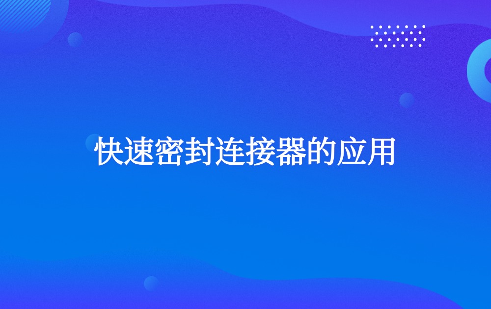 快速密封連接器的應(yīng)用
